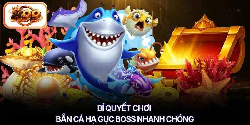 Bí quyết chơi bắn cá hạ gục boss nhanh chóng
