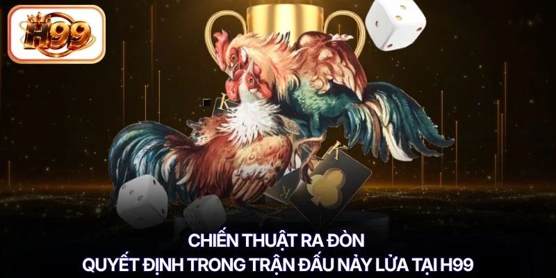 Chiến thuật ra đòn quyết định trong trận đấu nảy lửa tại H99