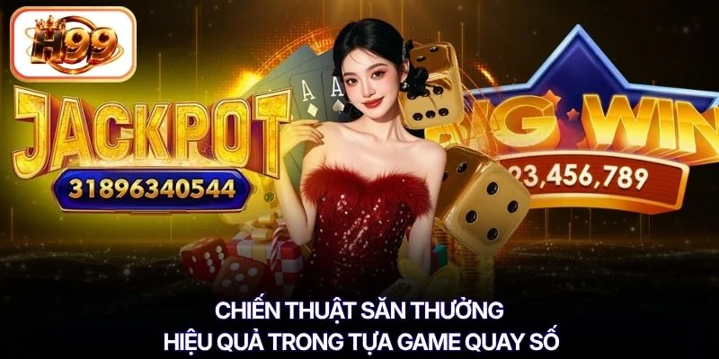 Chiến thuật săn thưởng hiệu quả trong tựa game quay số