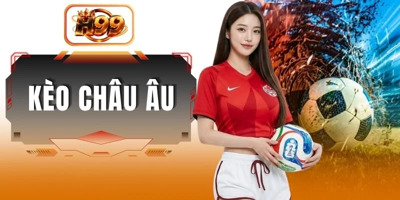 Kèo Châu Âu Là Gì ? 4 Tiêu Chí Phân Tích Tỷ Lệ Chuẩn Xác