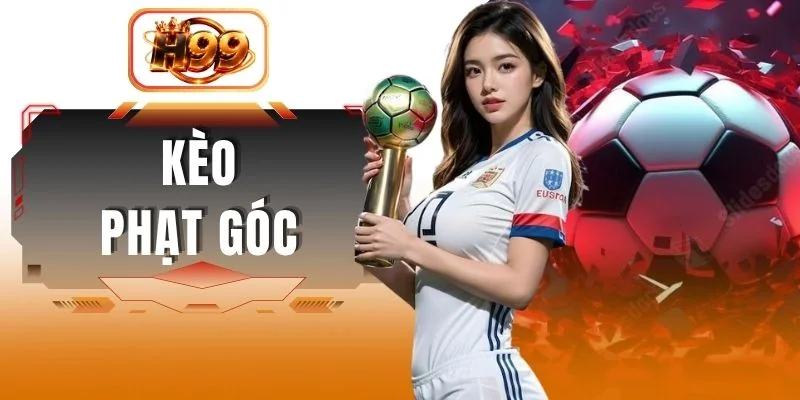 Kèo Phạt Góc - Tổng Hợp Loại Hình Cược Và Cách Tối Ưu Tỷ Lệ