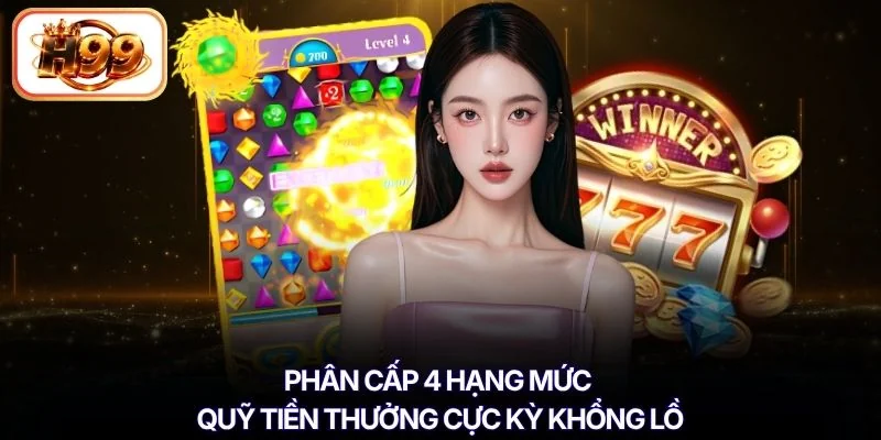 Phân cấp 4 hạng mức quỹ tiền thưởng cực kỳ khổng lồ