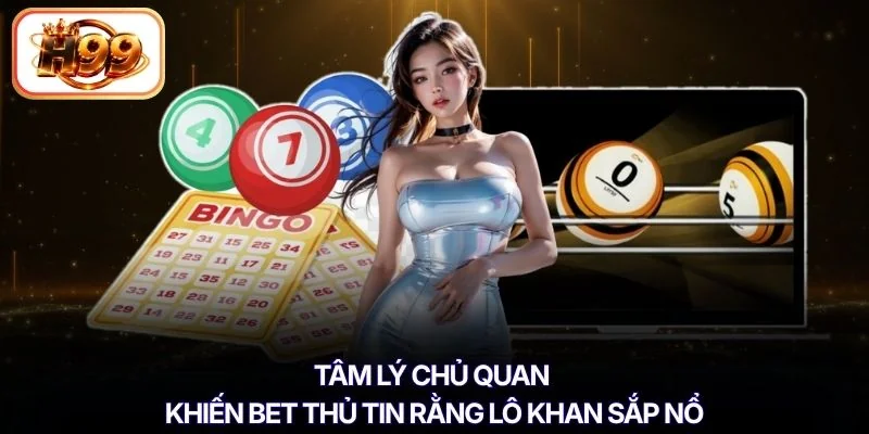 Tâm lý chủ quan khiến bet thủ tin rằng lô khan sắp nổ