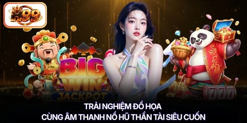 Trải nghiệm đồ họa cùng âm thanh nổ hũ thần tài siêu cuốn